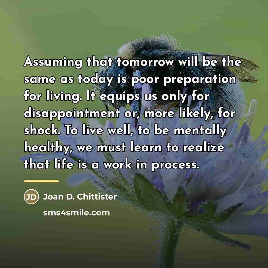 “Assuming that tomorrow will be the same as today is…” quote by Joan D. Chittister