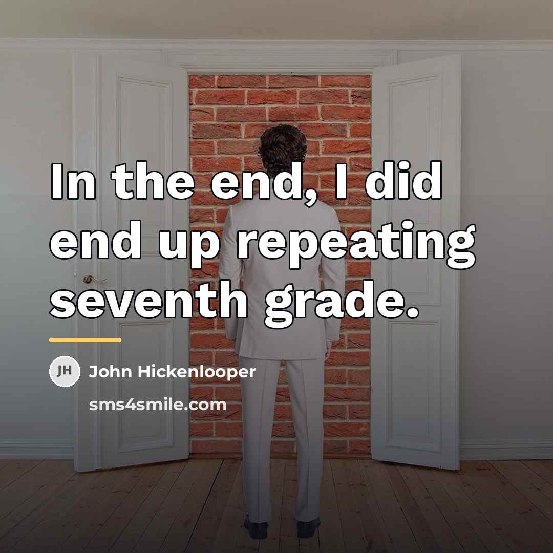 “In the end, I did end up repeating seventh grade.…” quote by John Hickenlooper