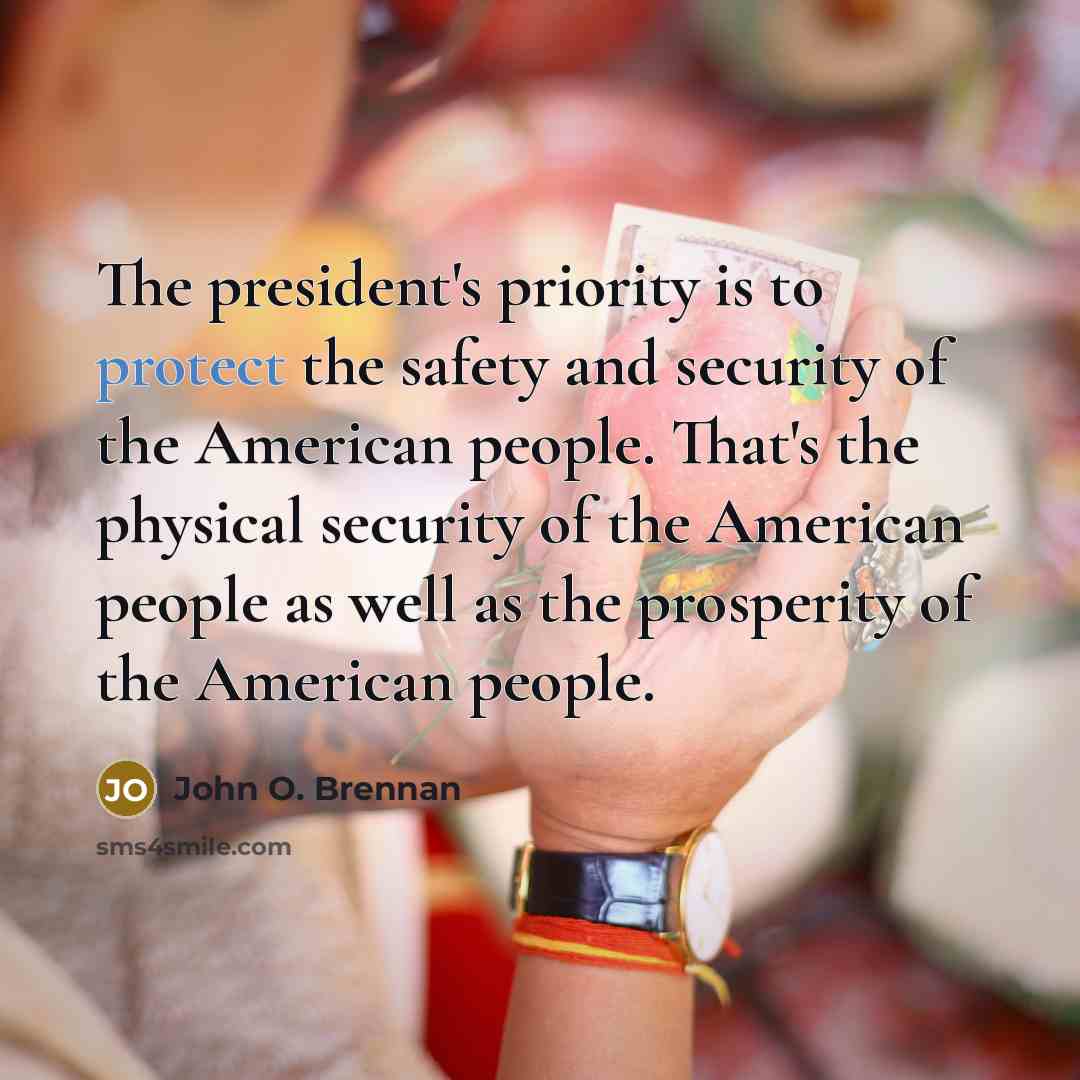 “The president's priority is to protect the safety and security…” quote by John O. Brennan