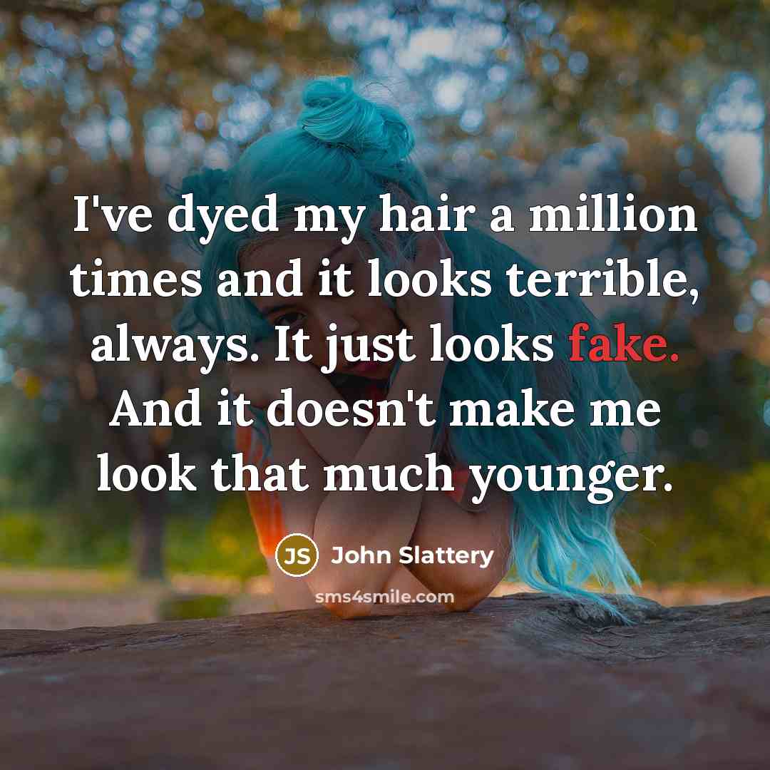 “I've dyed my hair a million times and it looks…” quote by John Slattery
