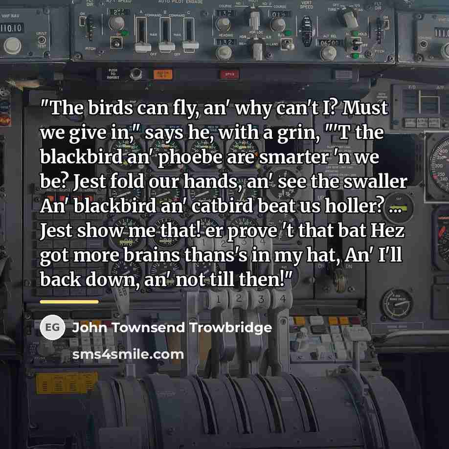 “"The birds can fly, an' why can't I? Must we…” quote by John Townsend Trowbridge
