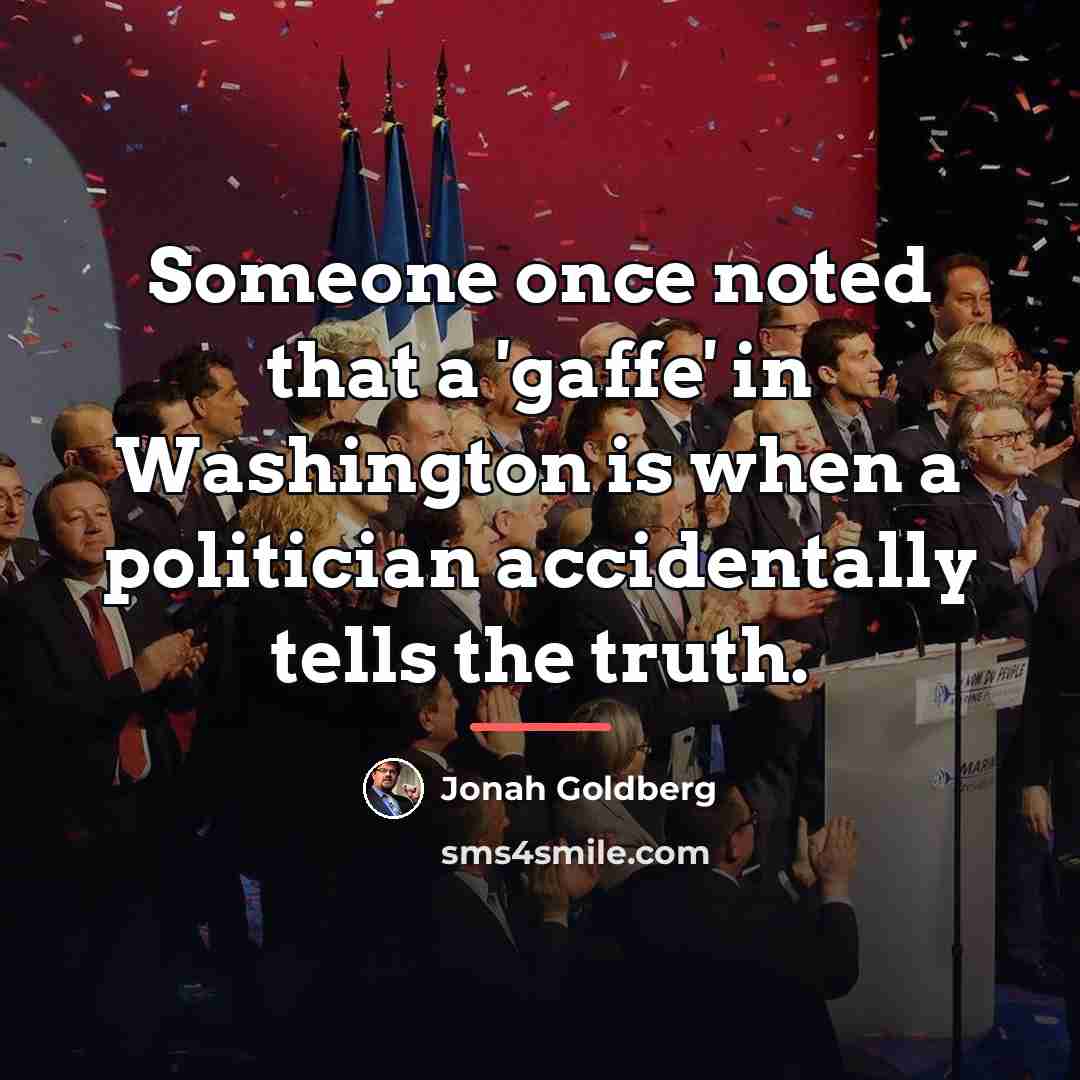 “Someone once noted that a 'gaffe' in Washington is when…” quote by Jonah Goldberg