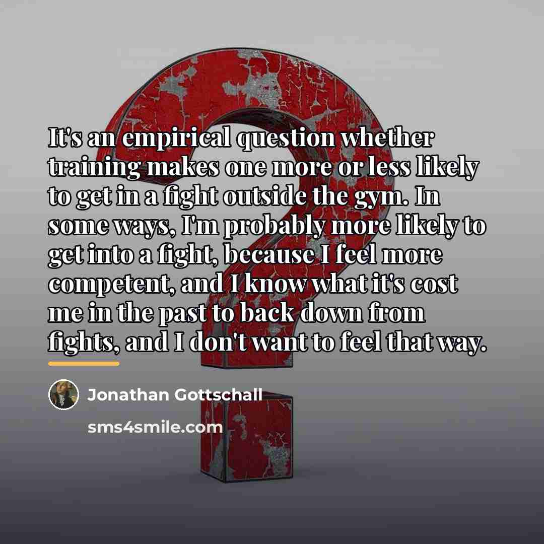 “It's an empirical question whether training makes one more or…” quote by Jonathan Gottschall