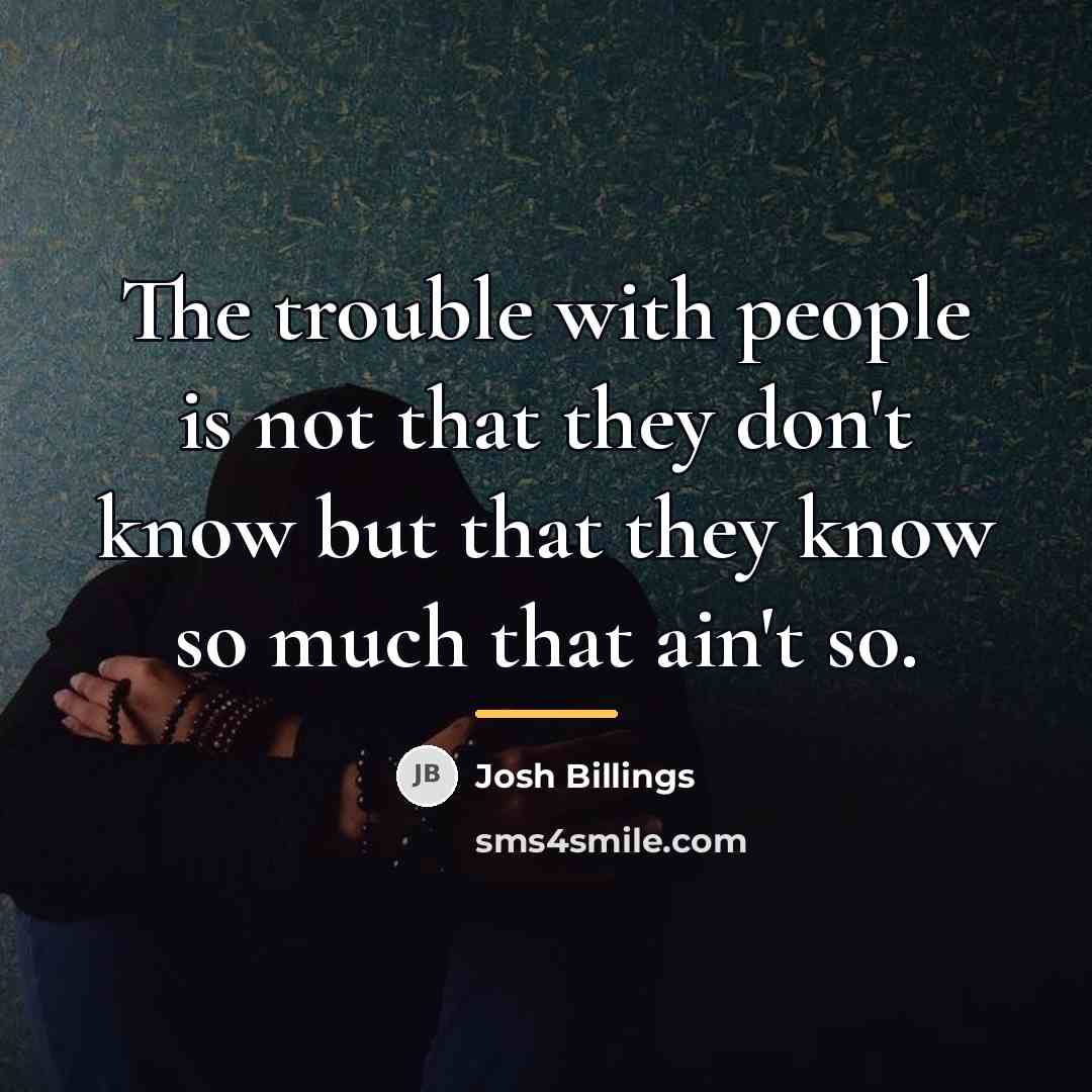 “The trouble with people is not that they don't know…” quote by Josh Billings