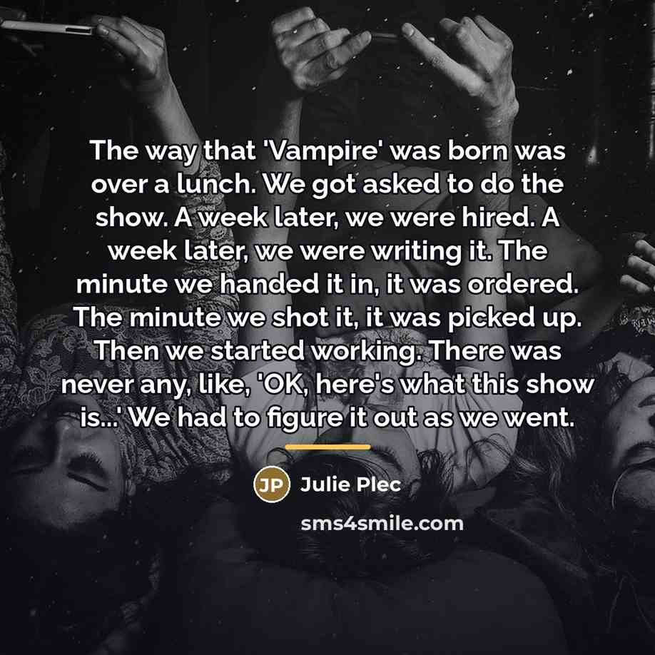“The way that 'Vampire' was born was over a lunch.…” quote by Julie Plec