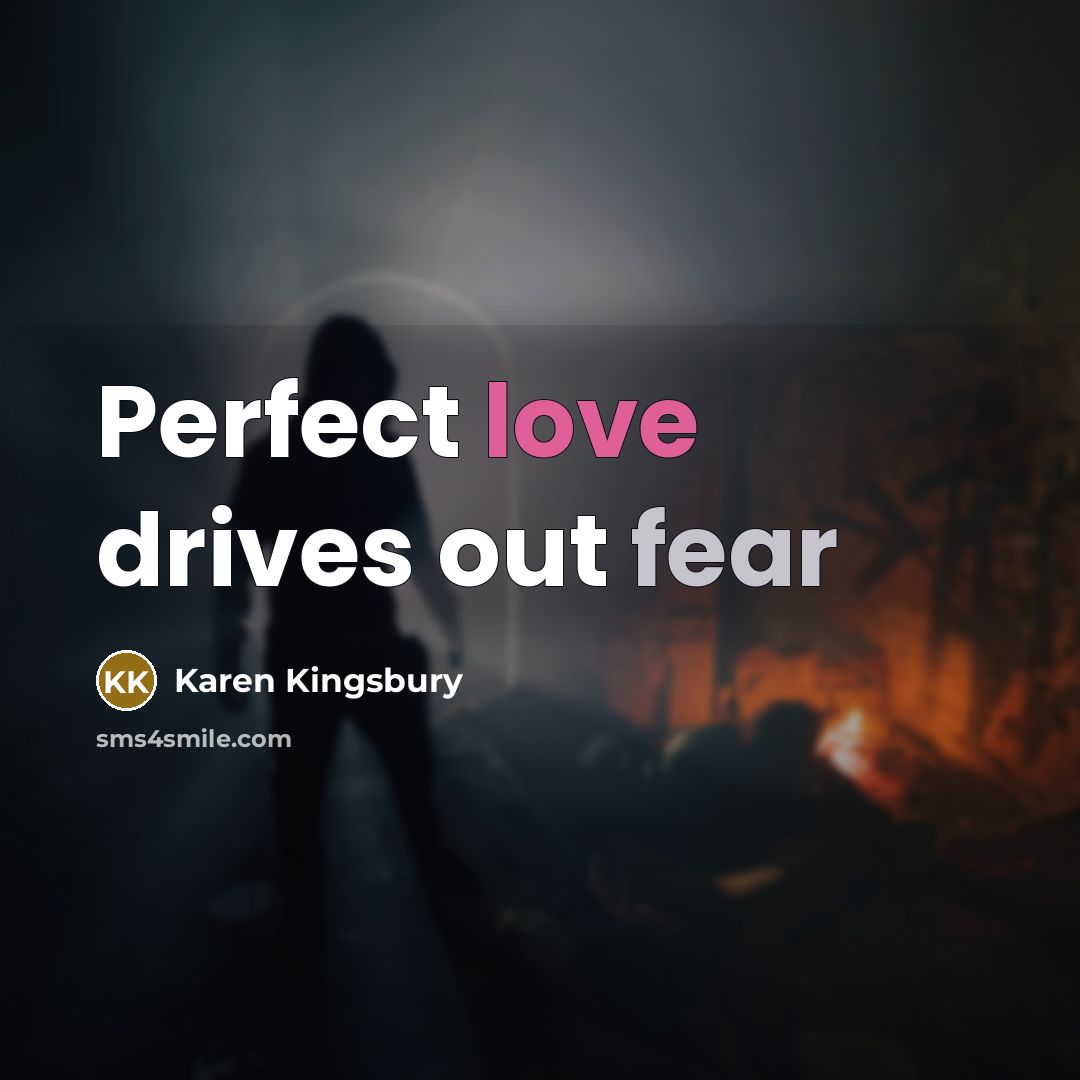 “Perfect love drives out fear…” quote by Karen Kingsbury