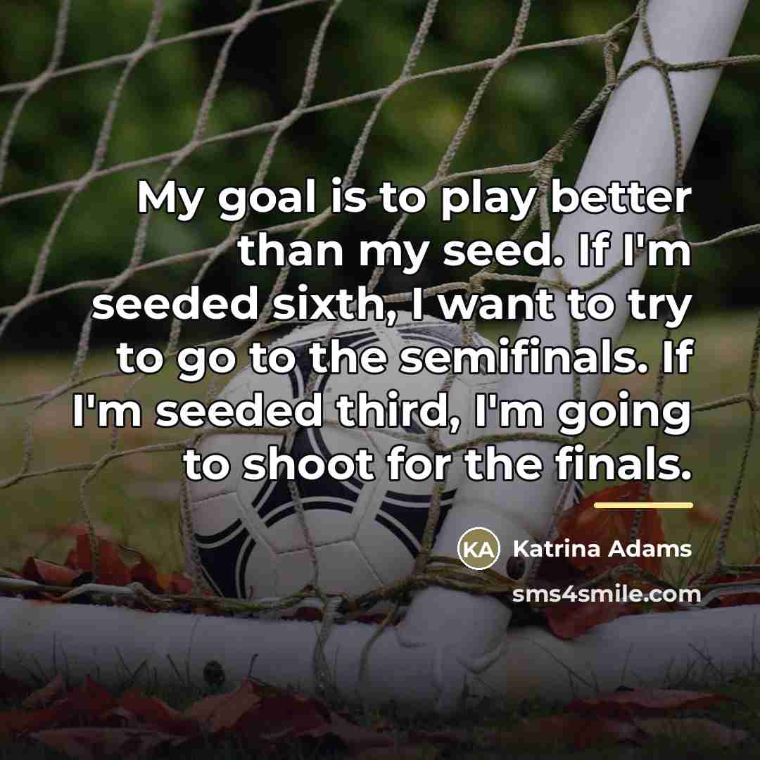 “My goal is to play better than my seed. If…” quote by Katrina Adams