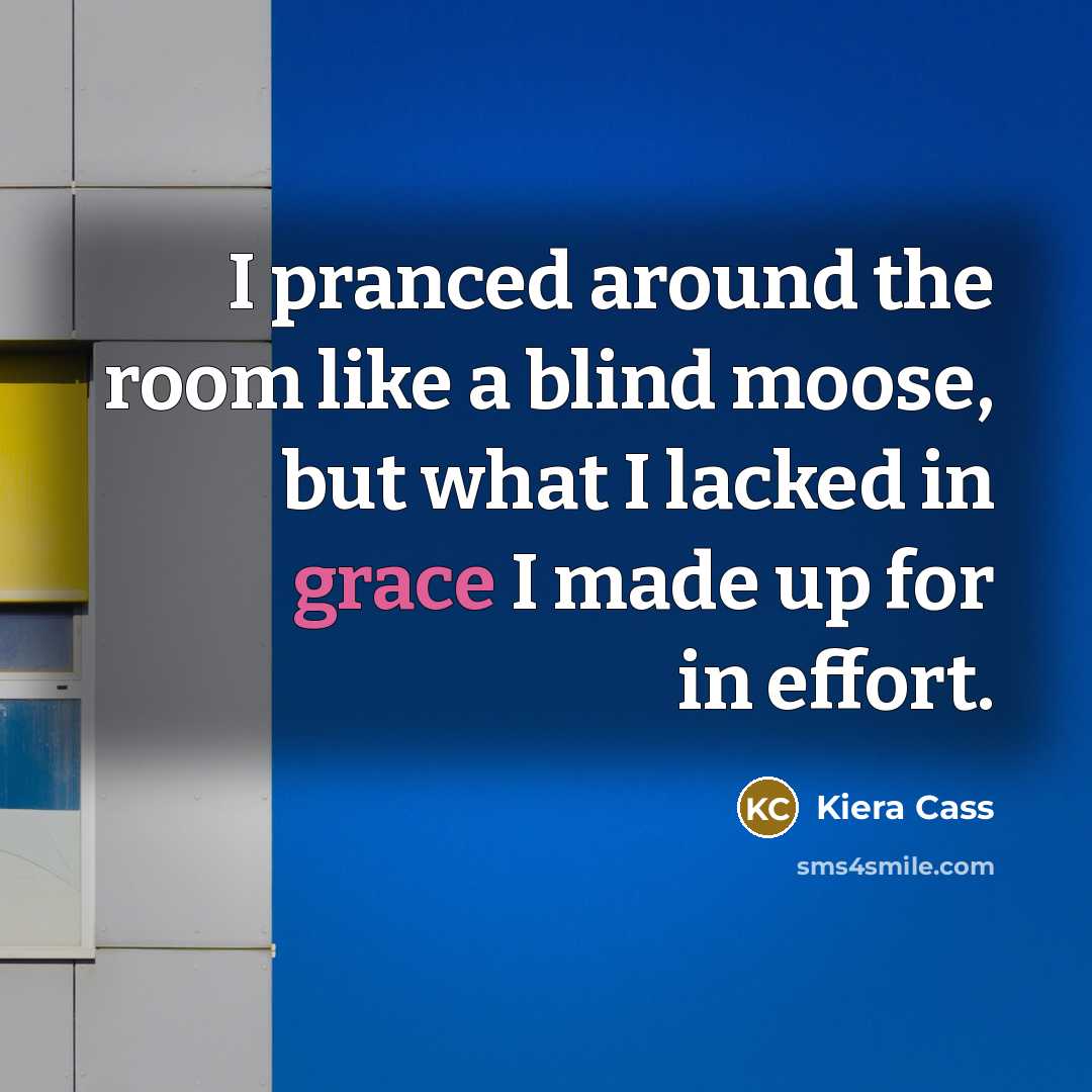 “I pranced around the room like a blind moose, but…” quote by Kiera Cass