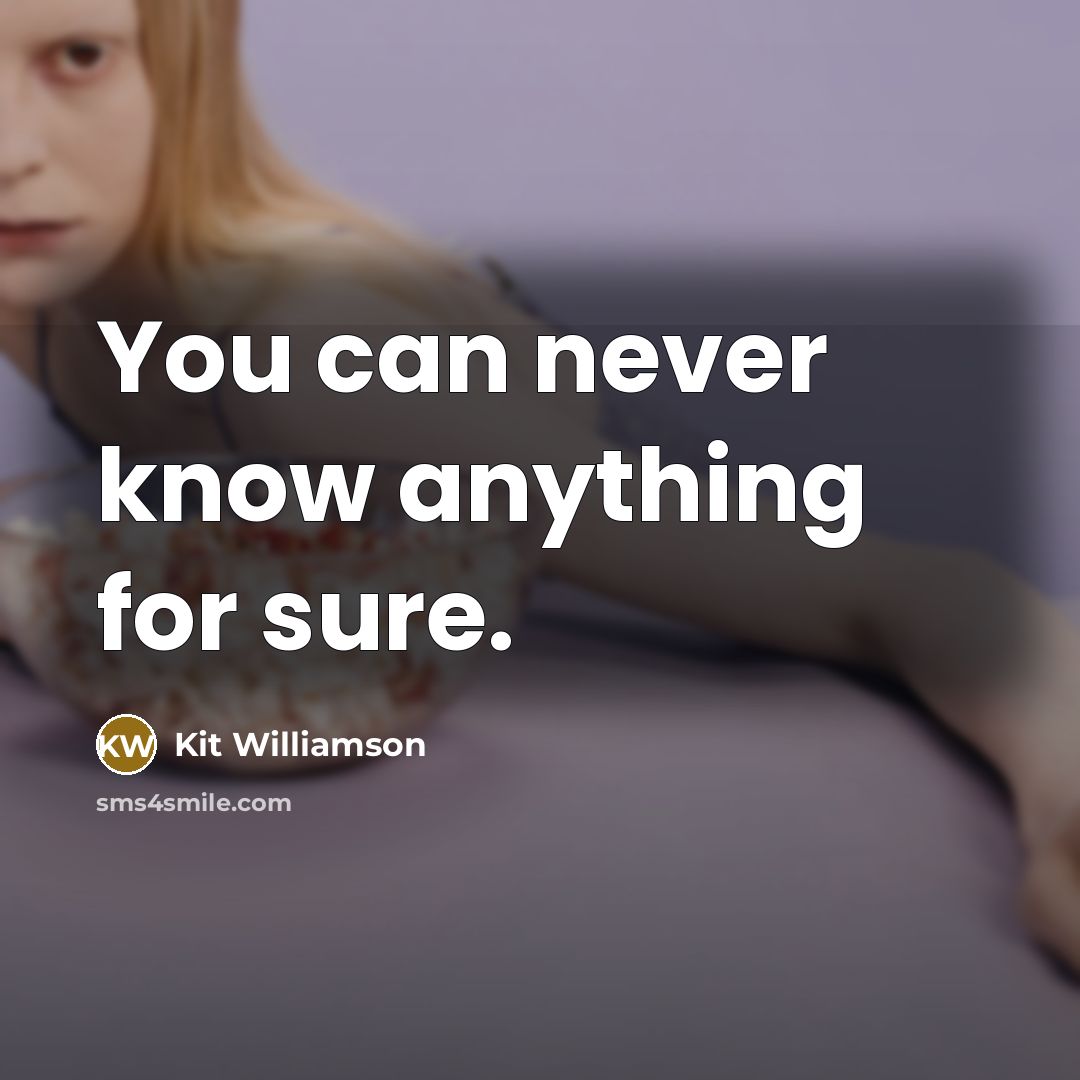 “You can never know anything for sure.” quote by Kit Williamson