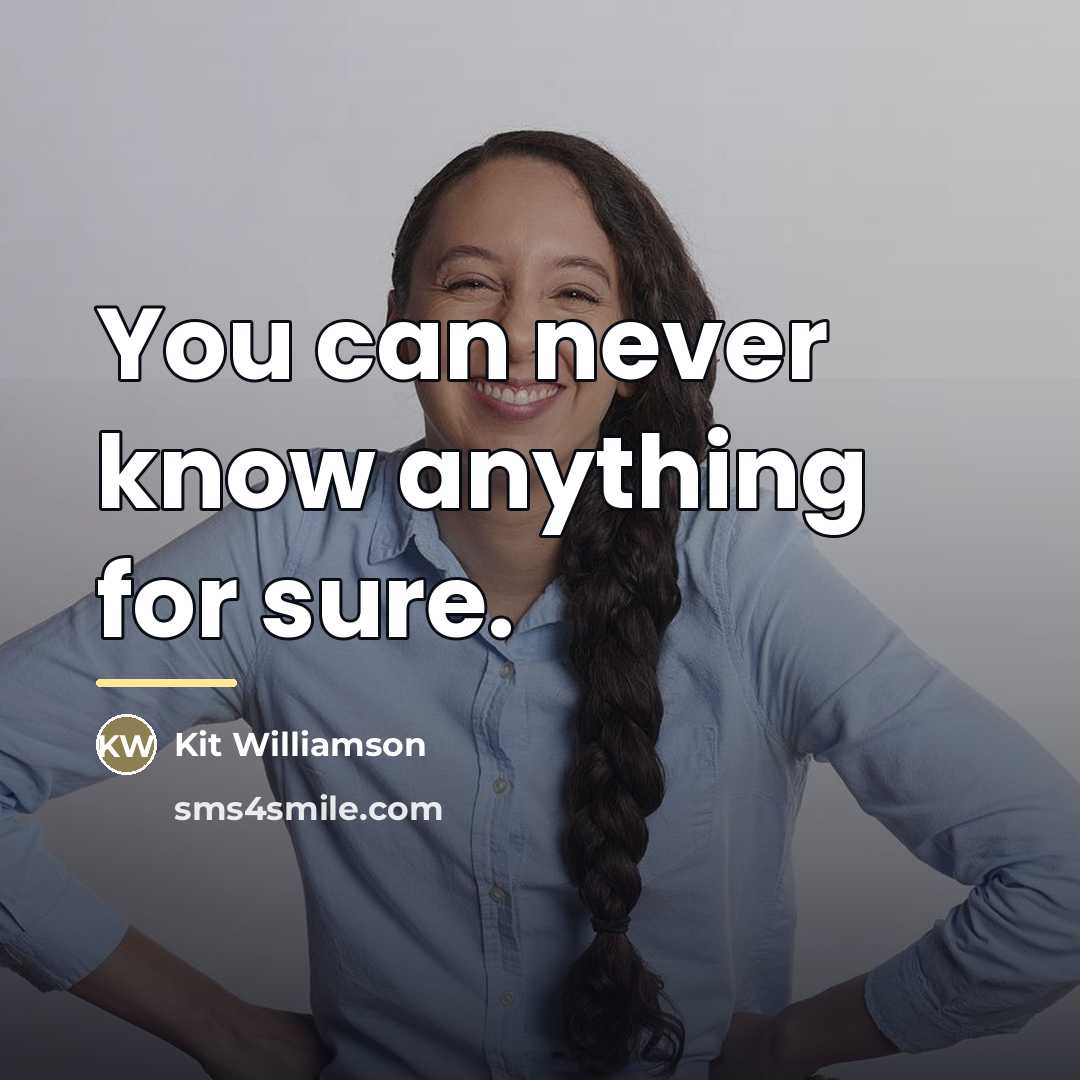 “You can never know anything for sure.…” quote by Kit Williamson