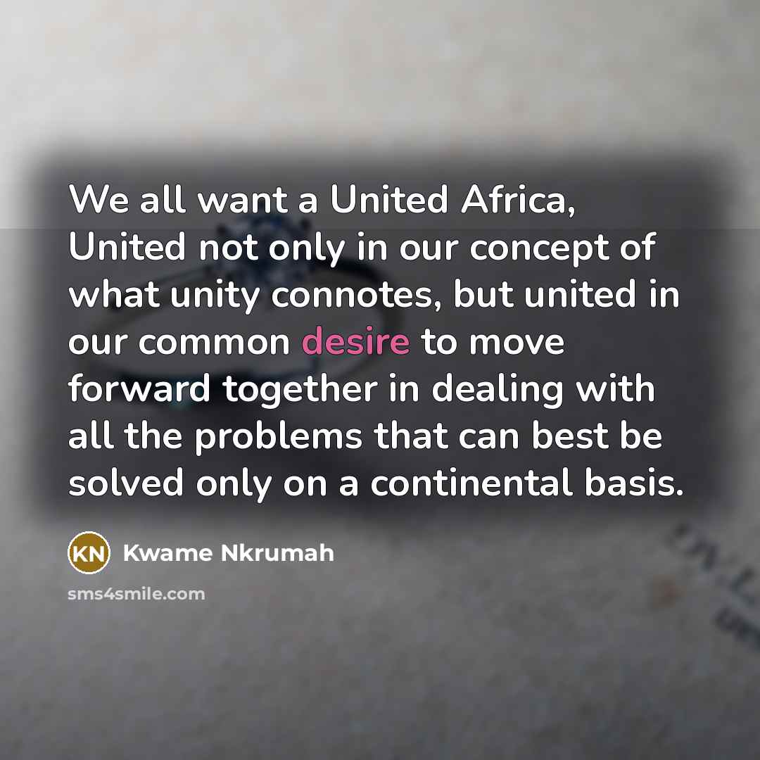 “We all want a United Africa, United not only in…” quote by Kwame Nkrumah