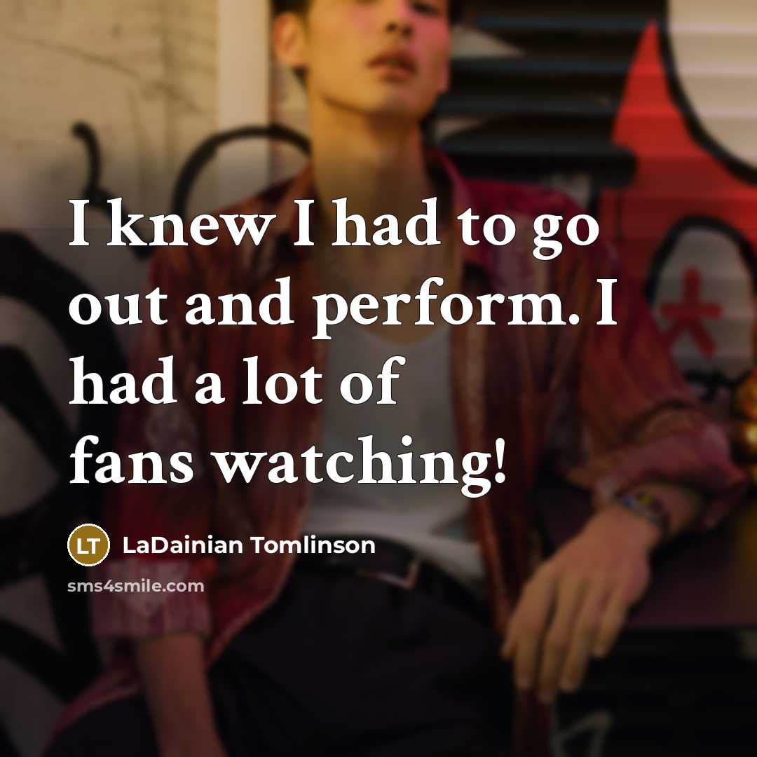 “I knew I had to go out and perform. I…” quote by LaDainian Tomlinson