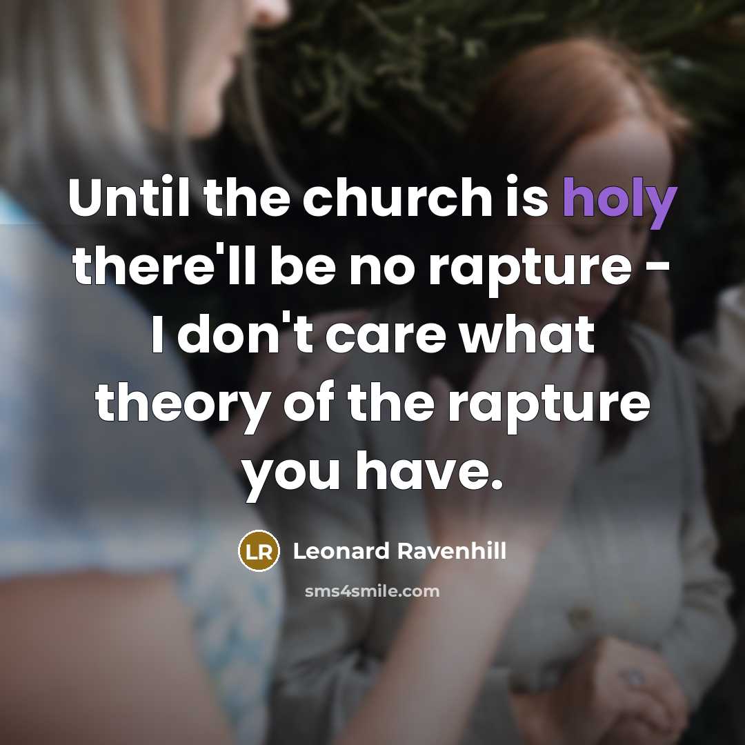 “Until the church is holy there'll be no rapture -…” quote by Leonard Ravenhill