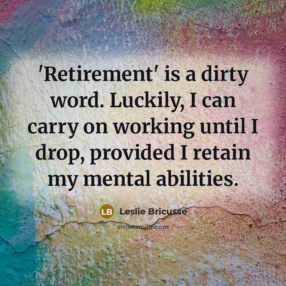 “'Retirement' is a dirty word. Luckily, I can carry on…” quote by Leslie Bricusse