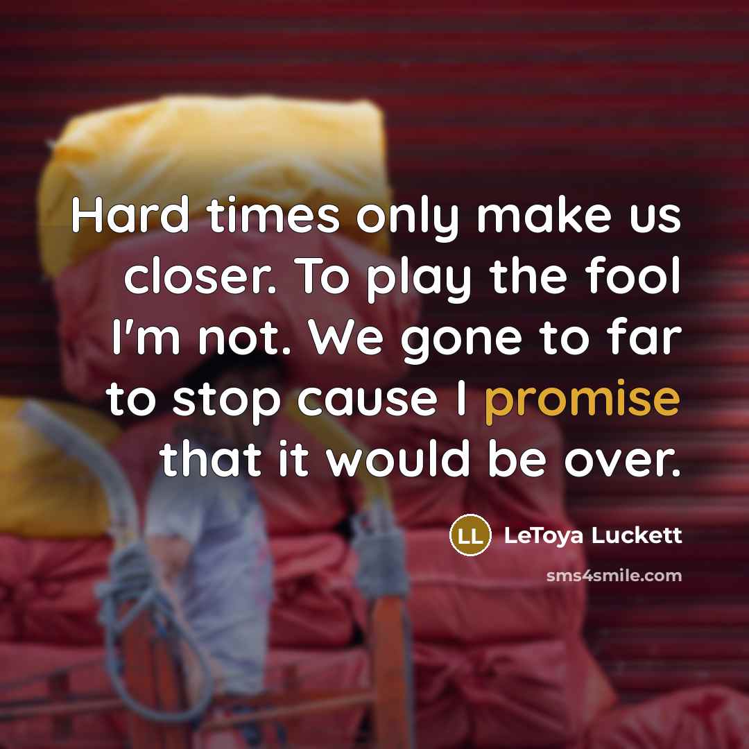 “Hard times only make us closer. To play the fool…” quote by Letoya Luckett