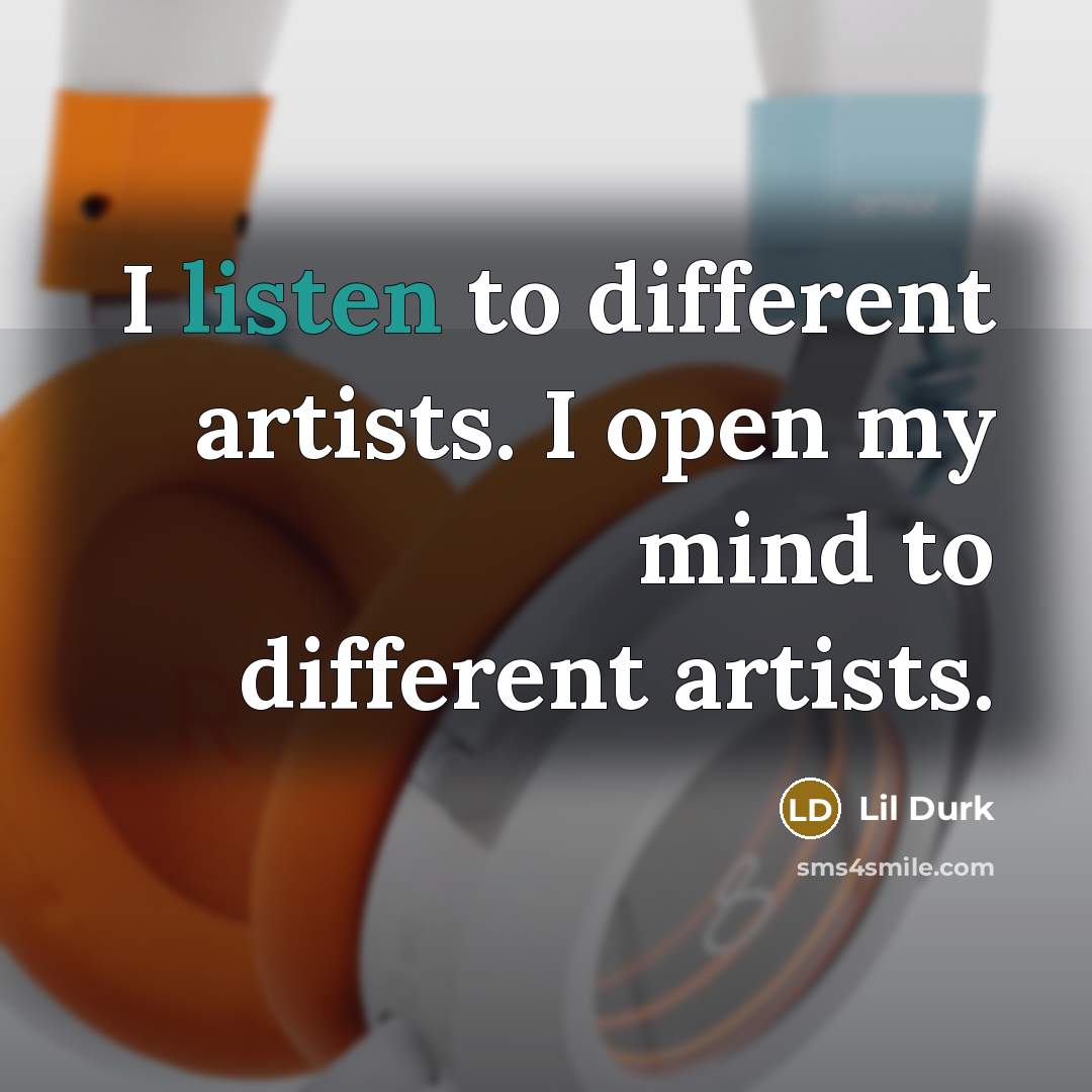 “I listen to different artists. I open my mind to…” quote by Lil Durk