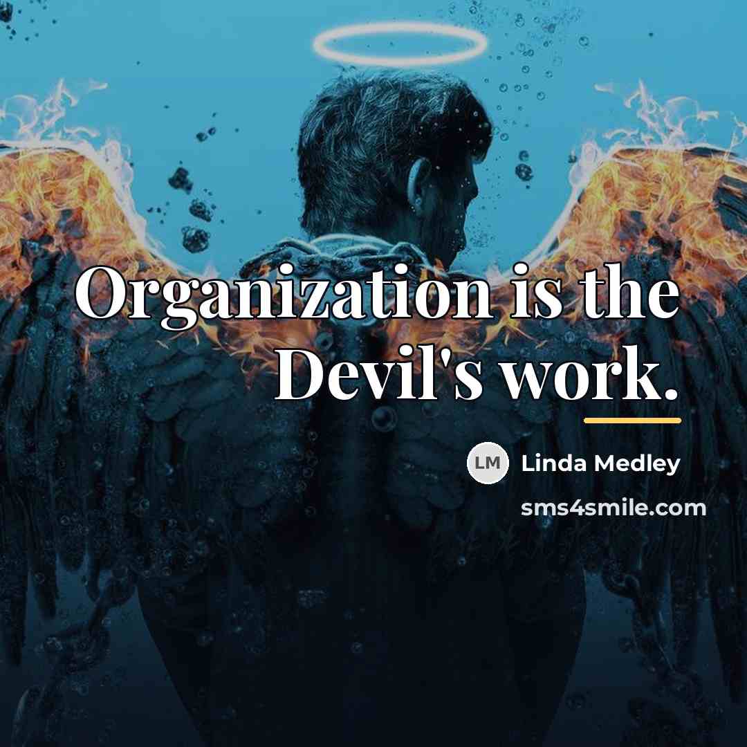 “Organization is the Devil's work.…” quote by Linda Medley