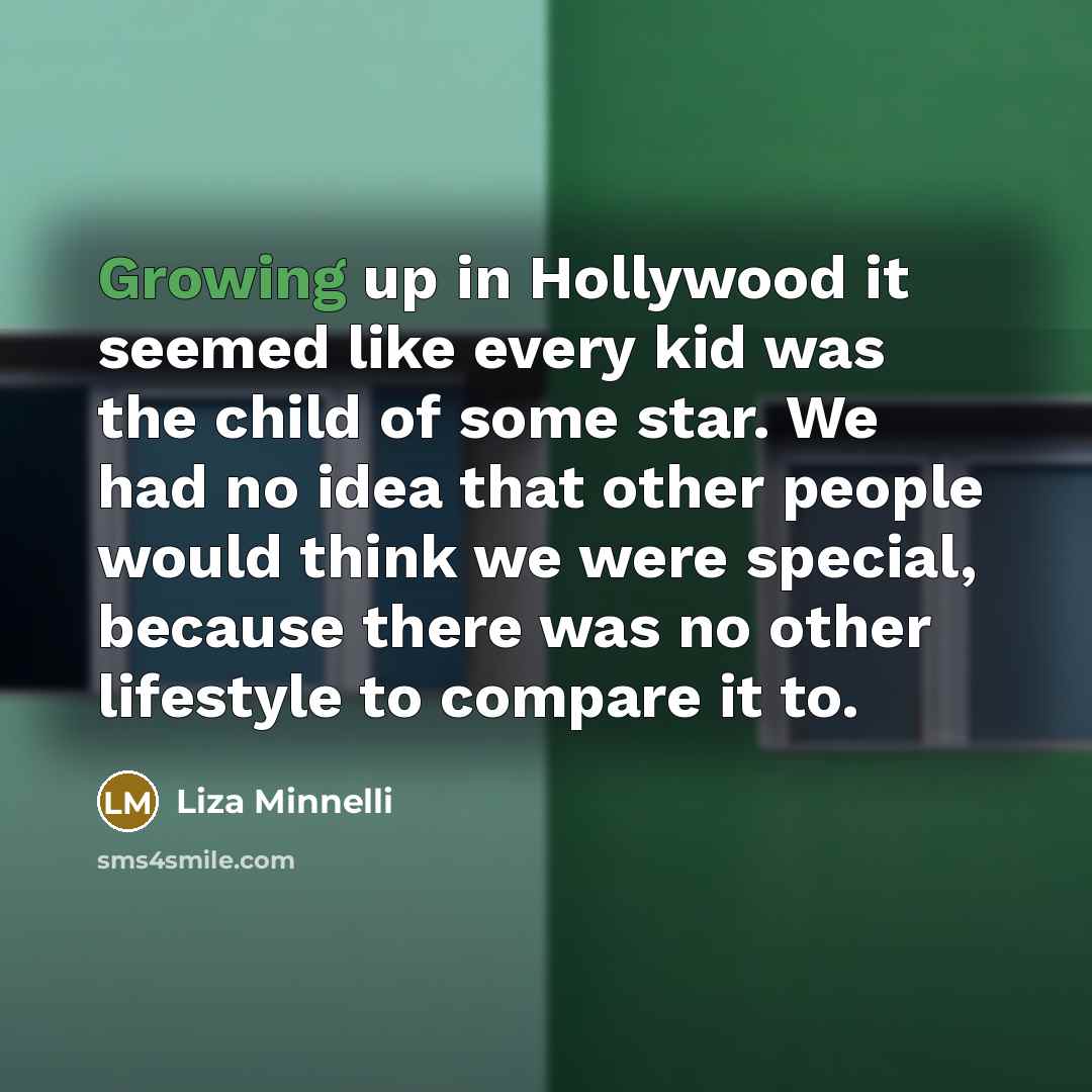 “Growing up in Hollywood it seemed like every kid was…” quote by Liza Minnelli