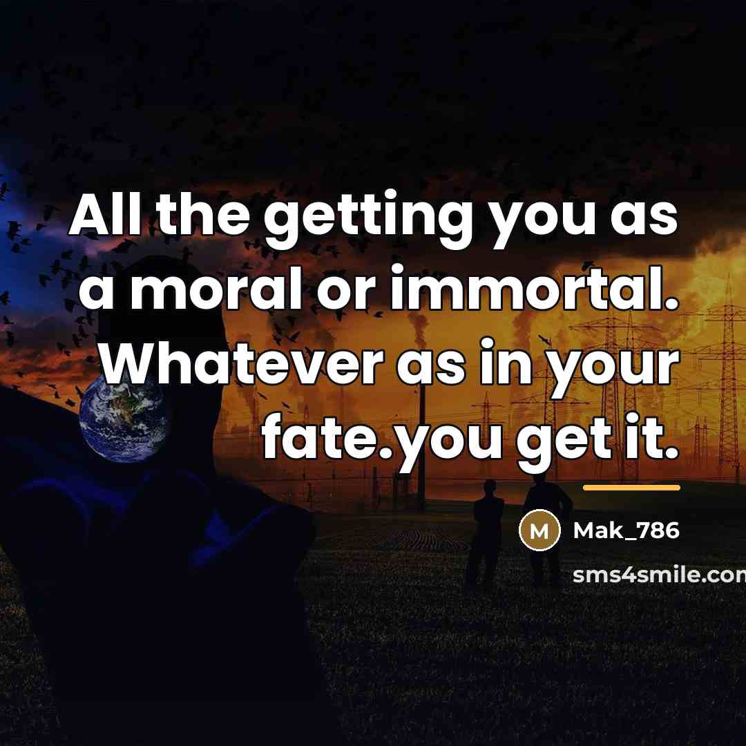 “All the getting you as a moral or immortal. Whatever…” quote by Mak_786