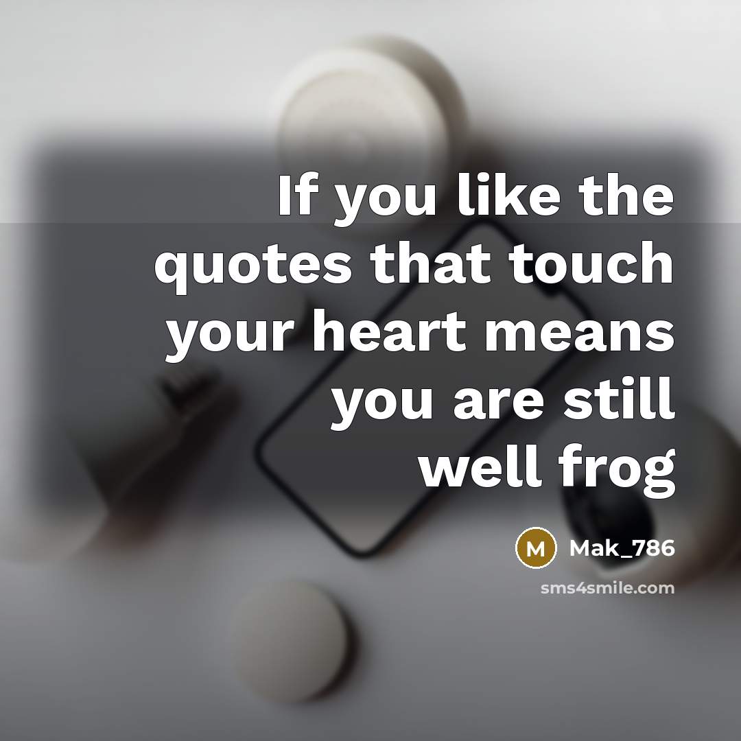 “If you like the quotes that touch your heart means you are still well frog” quote by Mak_786