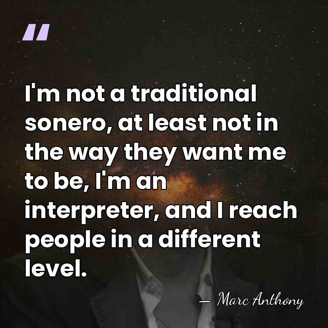 I'm not a traditional sonero, at least not in the way they&hellip; - Marc Anthony