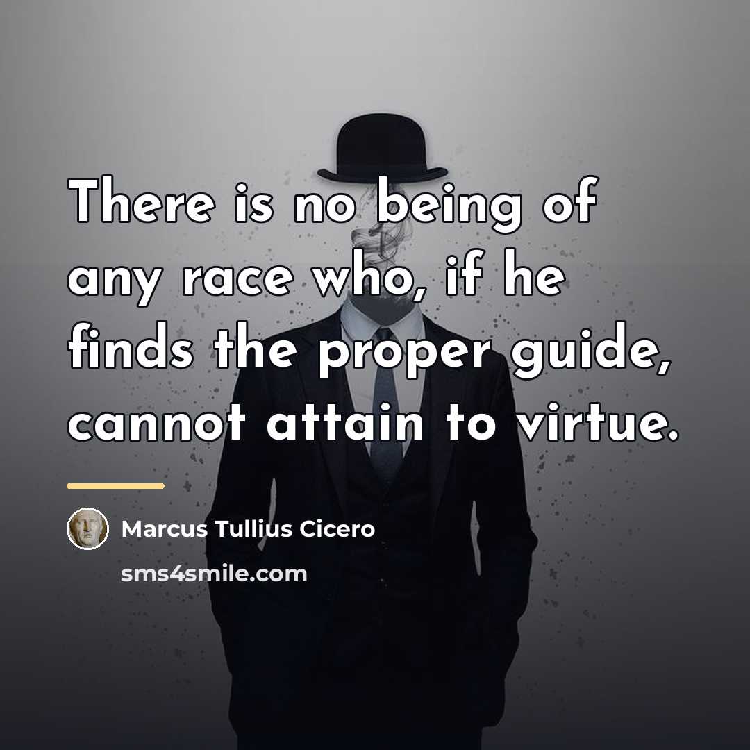 “There is no being of any race who, if he…” quote by Marcus Tullius Cicero