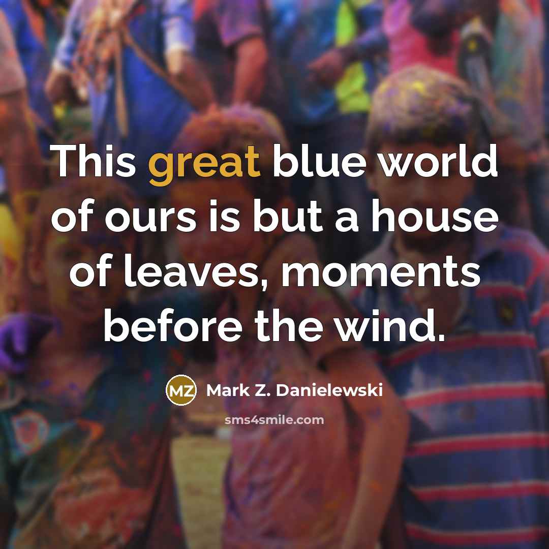 “This great blue world of ours is but a house…” quote by Mark Z. Danielewski