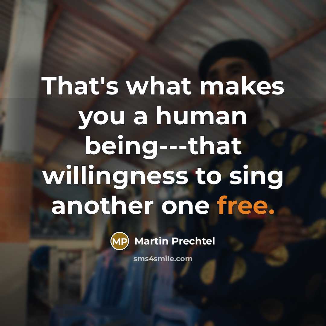 “That's what makes you a human being---that willingness to sing…” quote by Martin Prechtel