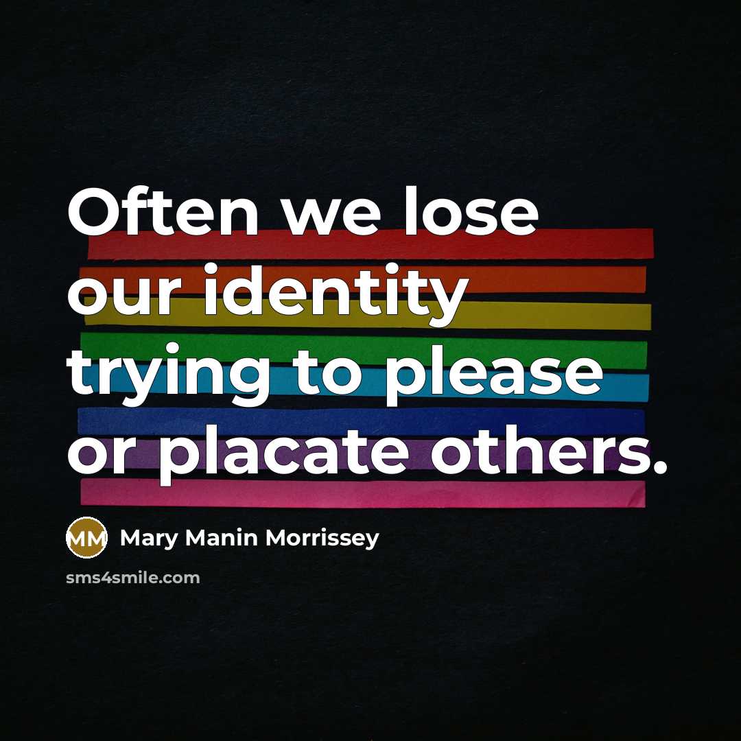“Often we lose our identity trying to please or placate…” quote by Mary Manin Morrissey