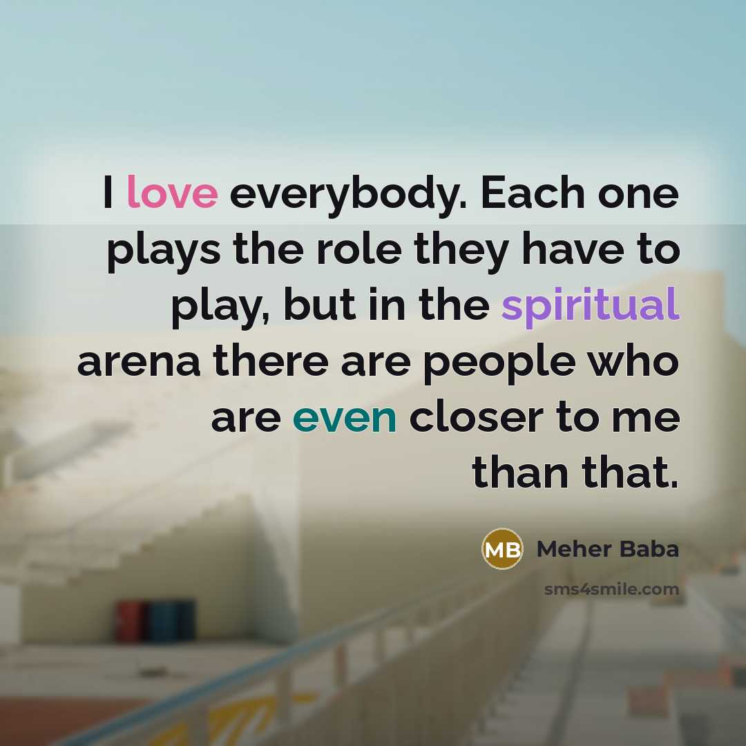 “I love everybody. Each one plays the role they have…” quote by Meher Baba