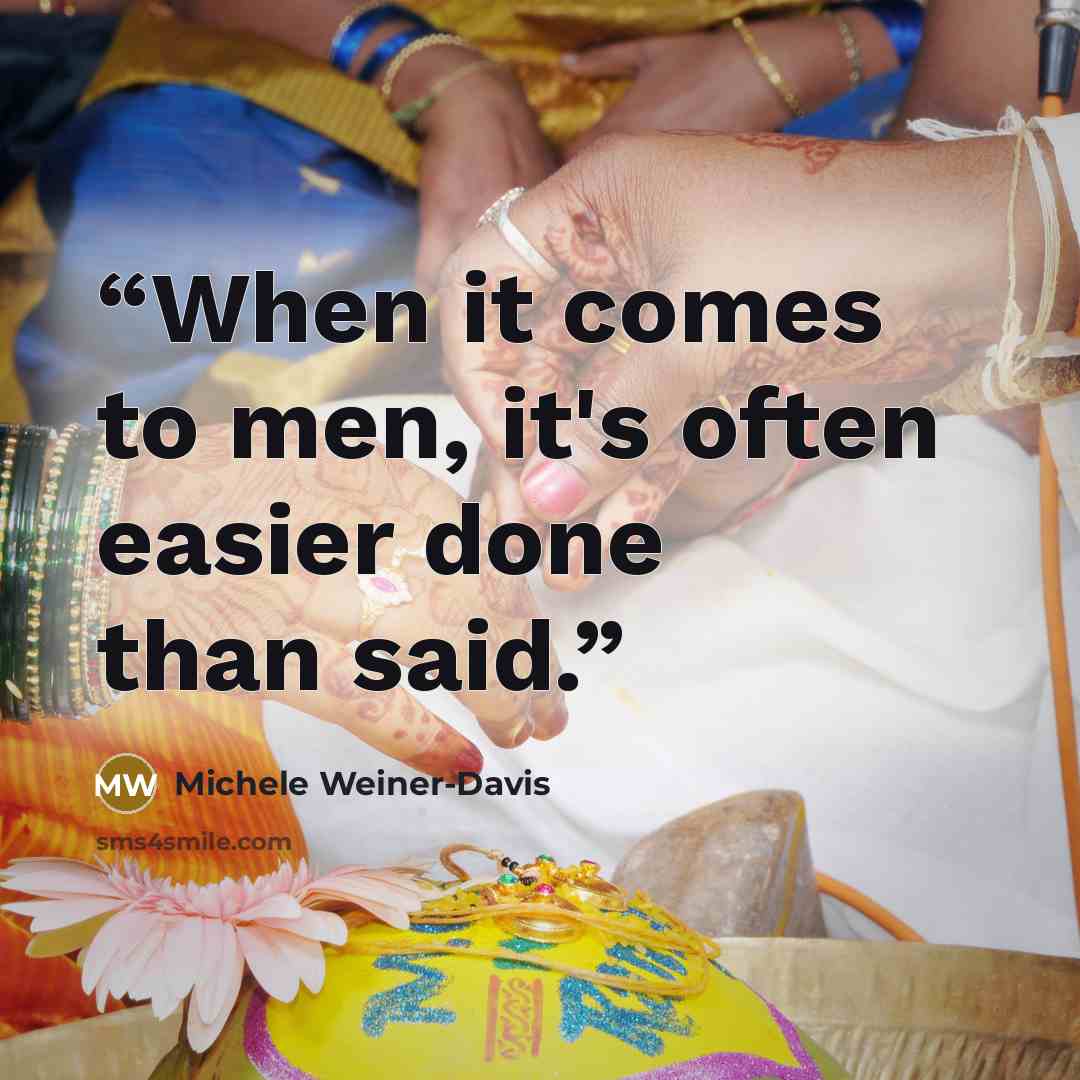 “When it comes to men, it's often easier done than said.” quote by Michele Weiner-Davis