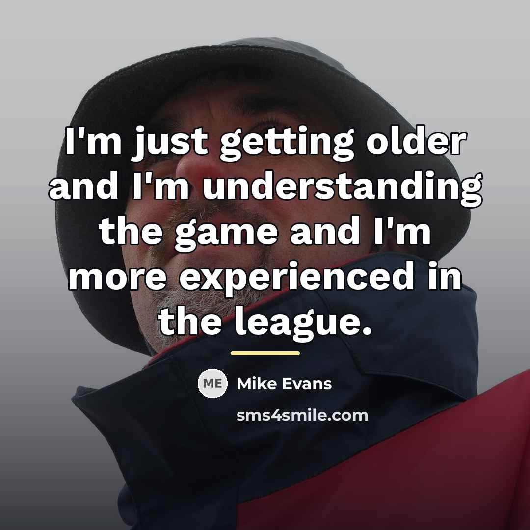 “I'm just getting older and I'm understanding the game and…” quote by Mike Evans