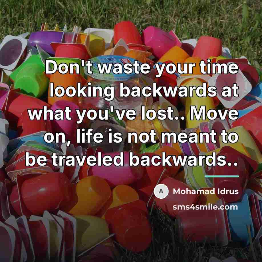 “Don't waste your time looking backwards at what you've lost..…” quote by Mohamad Idrus