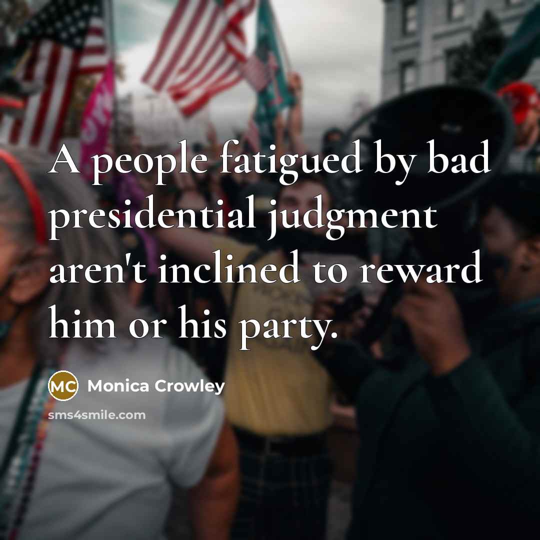 “A people fatigued by bad presidential judgment aren't inclined to…” quote by Monica Crowley
