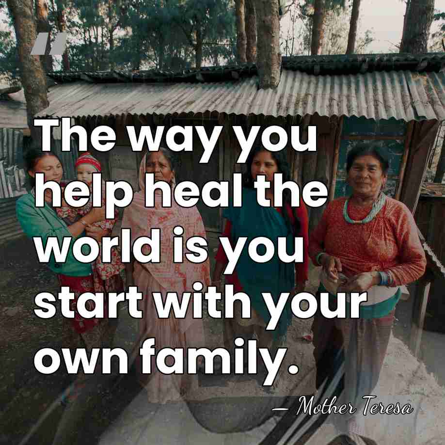 The way you help heal the world is you start with your&hellip; - Mother Teresa