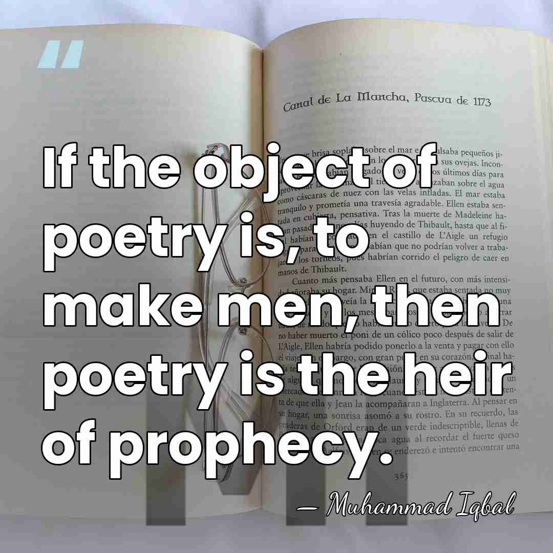 If the object of poetry is, to make men, then poetry is&hellip; - Muhammad Iqbal
