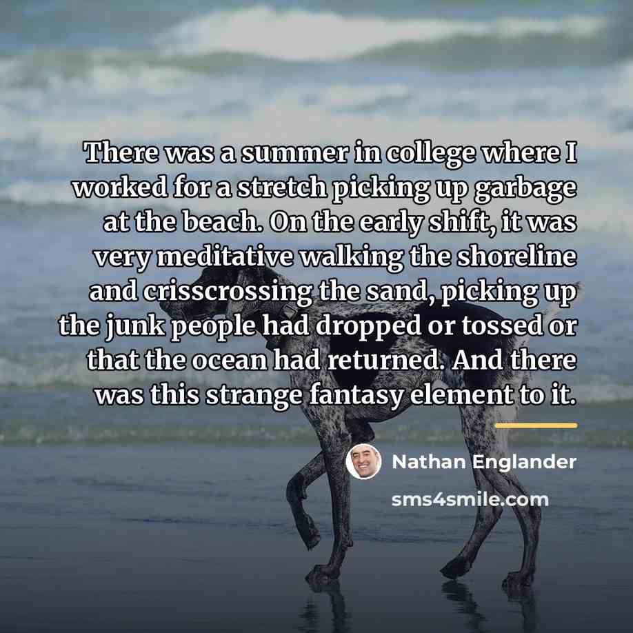 “There was a summer in college where I worked for…” quote by Nathan Englander