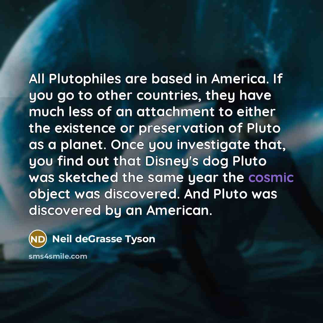 “All Plutophiles are based in America. If you go to…” quote by Neil deGrasse Tyson