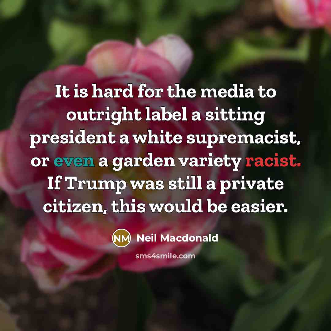 “It is hard for the media to outright label a…” quote by Neil Macdonald