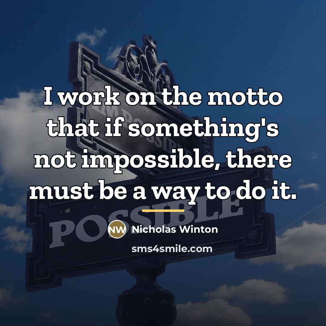 “I work on the motto that if something's not impossible,…” quote by Nicholas Winton