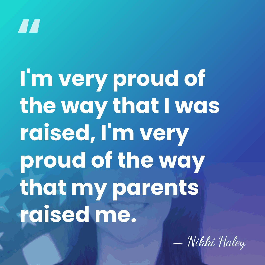 I'm very proud of the way that I was raised, I'm very&hellip; - Nikki Haley