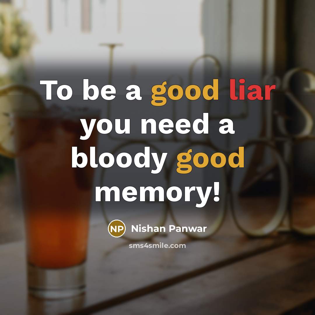 “To be a good liar you need a bloody good memory!” quote by Nishan Panwar