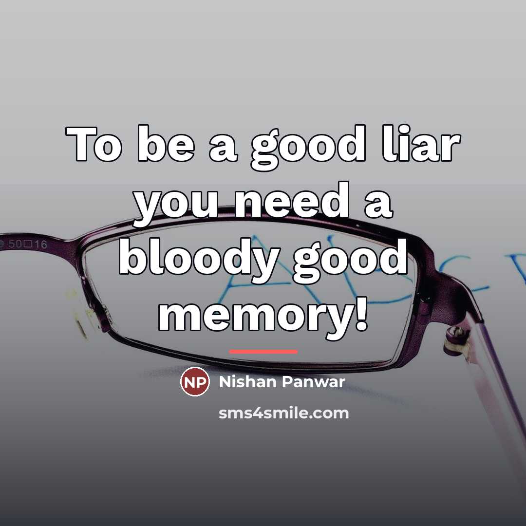 “To be a good liar you need a bloody good…” quote by Nishan Panwar