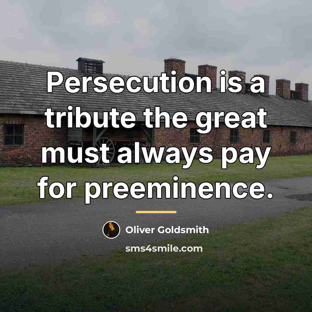 “Persecution is a tribute the great must always pay for…” quote by Oliver Goldsmith