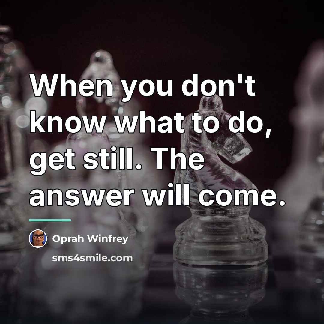 “When you don't know what to do, get still. The…” quote by Oprah Winfrey