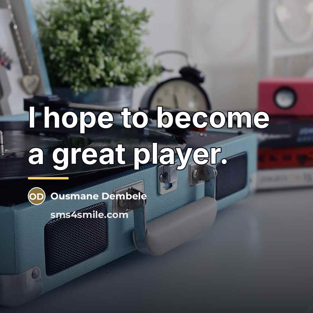 “I hope to become a great player.…” quote by Ousmane Dembele