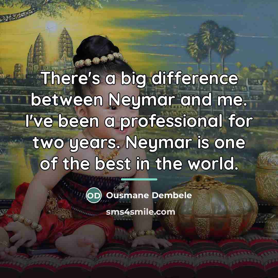 “There's a big difference between Neymar and me. I've been…” quote by Ousmane Dembele