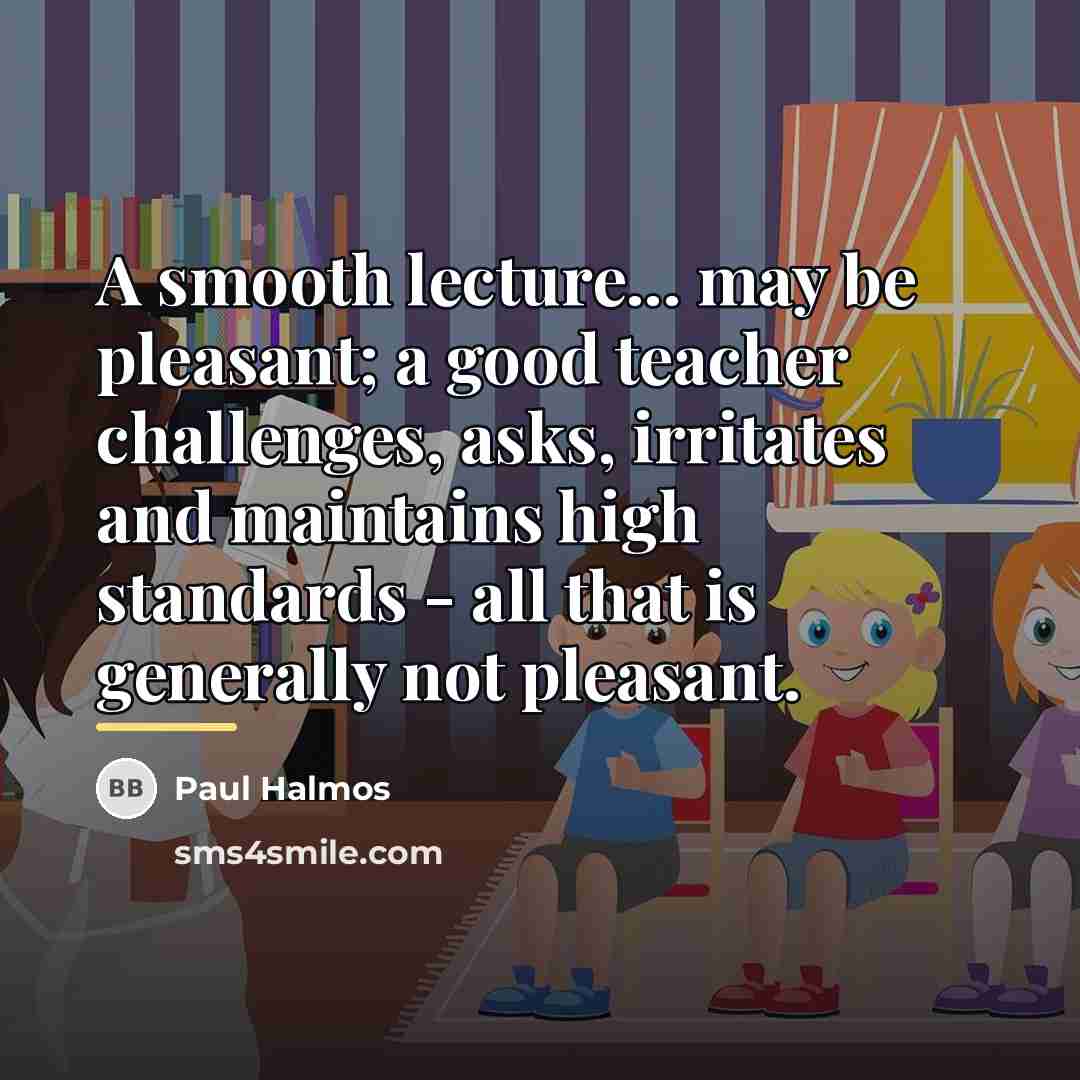 “A smooth lecture... may be pleasant; a good teacher challenges,…” quote by Paul Halmos