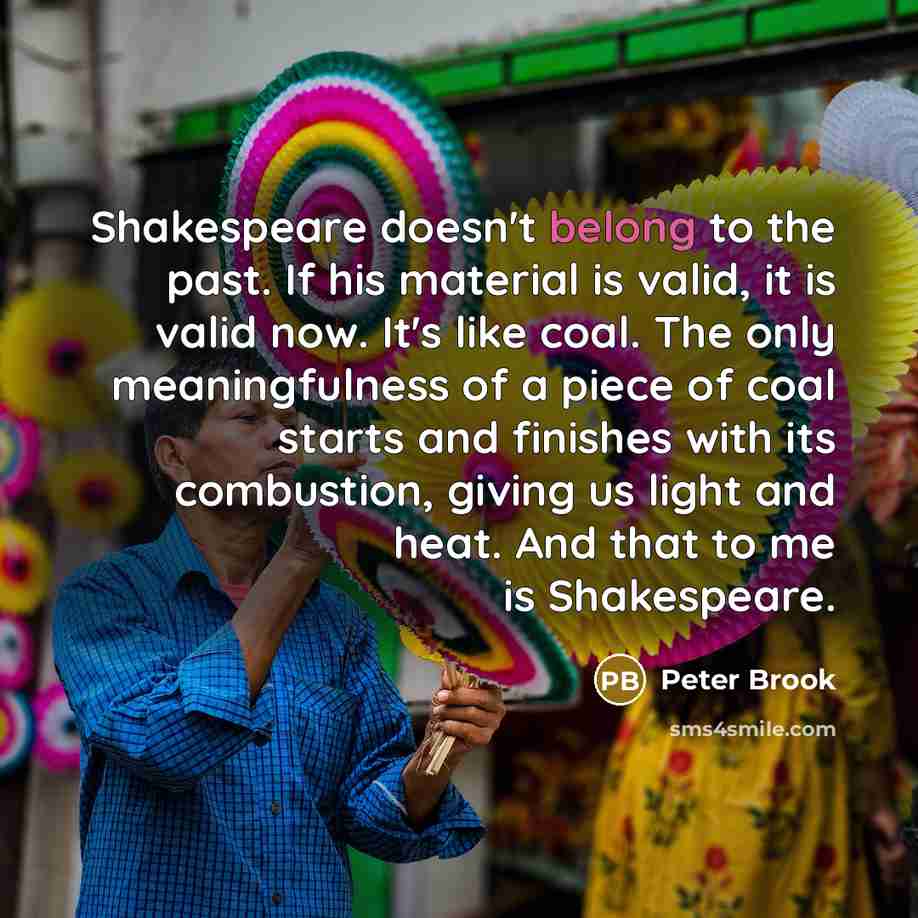 “Shakespeare doesn't belong to the past. If his material is…” quote by Peter Brook