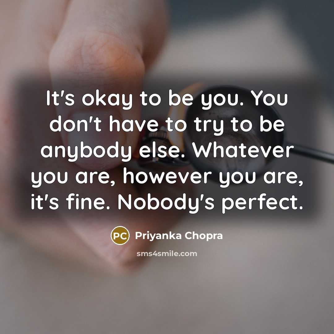 “It's okay to be you. You don't have to try…” quote by Priyanka Chopra